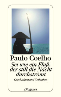 Coelho, Paulo [Coelho, Paulo] — Sei wie ein Fluss, der still die Nacht durchströmt