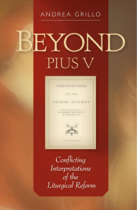 Andrea Grillo — Beyond Pius V: Conflicting Interpretations of the Liturgical Reform