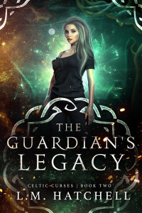 L.M. Hatchell — The Guardian's Legacy (Celtic Curses Book 2)