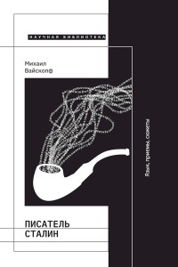 Михаил Яковлевич Вайскопф — Писатель Сталин. Язык, приемы, сюжеты [3-е изд.]