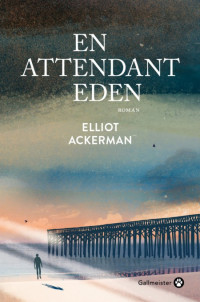 Elliot Ackerman — En attendant Eden