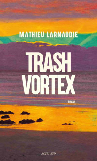 Mathieu Larnaudie — Trash Vortex