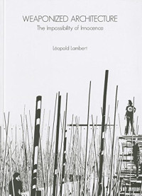 Leopold Lambert — Weaponized Architecture: The Impossibility of Innocence