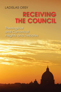 Ladislas Orsy, SJ — Receiving the Council: Theological and Canonical Insights and Debates