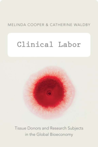 Melinda Cooper & Catherine Waldby — Clinical Labor: Tissue Donors and Research Subjects in the Global Bioeconomy