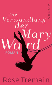 Tremain, Rose [Tremain, Rose] — Die Verwandlung der Mary Ward