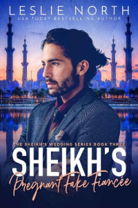 Leslie North — Sheikh's Pregnant Fake Fiancée (The Sheikh's Wedding Series Book 3)
