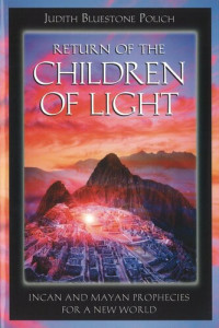 Polich, Judith Bluestone — Return of the Children of Light: Incan and Mayan Prophecies for a New World
