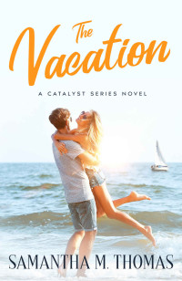 Samantha M Thomas — The Vacation: An Age Gap Billionaire Romance (The Catalyst Series Book 4)