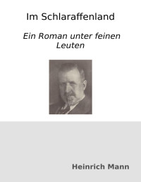 Heinrich Mann — Im Schlaraffenland. Ein Roman unter feinen Leuten