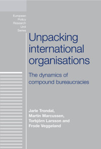 Jarle Trondal — Unpacking international organisations: The dynamics of compound bureaucracies