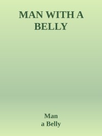 Man & a Belly — MAN WITH A BELLY