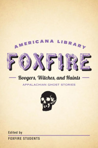 Edited by Foxfire Students — Boogers, Witches, and Haints: Appalachian Ghost Stories: The Foxfire Americana Library (5)