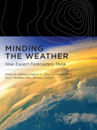 Robert R. Hoffman — Minding the Weather: How Expert Forecasters Think