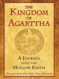 Saint-Yves d'Alveydre Joseph Alexandre — The Kingdom of Agarttha: A Journey into the Hollow Earth