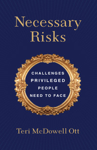 Teri McDowell Ott; — Necessary Risks: Challenges Privileged People Need to Face