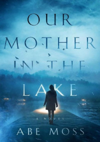 Abe Moss — Our Mother in the Lake