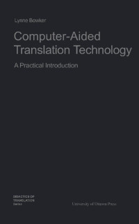 Lynne Bowker — Computer-Aided Translation Technology: A Practical Introduction