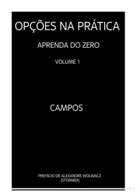 CAMPOS, Liliane Regina Weber, Alexandre Wolwacz — Opções na Prática - Aprenda do Zero - Volume 1