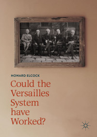 Howard Elcock — Could the Versailles System have Worked?