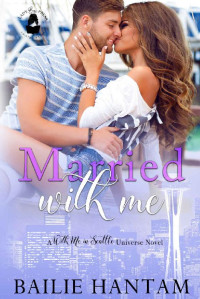 Bailie Hantam & Lady Boss Press [Hantam, Bailie] — Married With Me: A With Me In Seattle Universe Novel