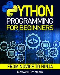 Maxwell Ernstrom — Python Programming for Beginners: The Definitive Guide, With Hands-On Exercises and Secret Coding Tips