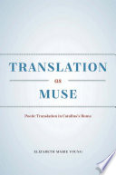 Elizabeth Marie Young — Translation as Muse: Poetic Translation in Catullus's Rome