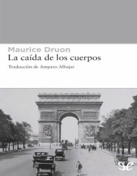 Maurice Druon — La Caída De Los Cuerpos