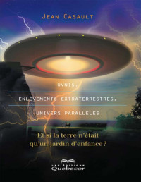 Jean Casault — Ovnis, enlèvements extraterrestres et univers parrallèles: Et si la terre n'était qu'un jardin d'enfance