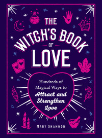 Mary Shannon — The Witch's Book of Love: Hundreds of Magical Ways to Attract and Strengthen Love