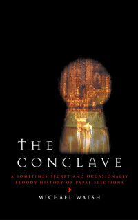 Walsh, Michael J. — The Conclave. A Someties Secret and Occasionally Bloody History of Papal Elections