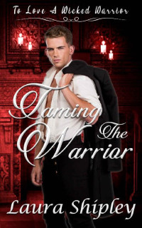 Laura Shipley — Taming the Warrior (To Love A Wicked Warrior Book 2)