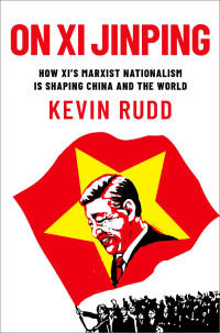 Kevin Rudd — On Xi Jinping: How Xi's Marxist Nationalism is Shaping China and the World