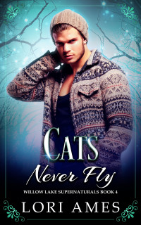 Lori Ames — Cats Never Fly (Willow Lake Supernaturals Book 4)