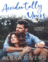 Alexa Rivers — Accidentally Yours: A Small Town Romance