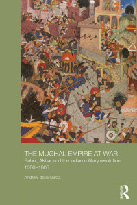 Andrew de la Garza — The Mughal Empire at War