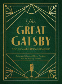 Veronica Hinke — The Great Gatsby Cooking and Entertaining Guide: Decadent Dishes and Classic Cocktails from the Roaring Twenties