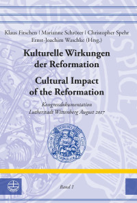 Klaus Fitschen, Marianne Schröter, Christopher Spehr, Ernst-Joachim Waschke — Kulturelle Wirkungen der Reformation · Cultural Impact of the Reformation