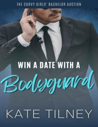 Tilney, Kate — Win a Date with a Bodyguard: The Curvy Girls’ Bachelor Auction #8
