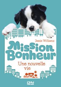 Jessie WILLIAMS [Williams, Jessie] — Mission bonheur - tome 1 : Une nouvelle vie