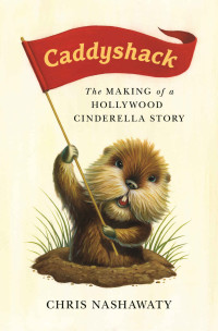 Chris Nashawaty [Nashawaty, Chris] — Caddyshack: The Making of a Hollywood Cinderella Story