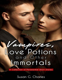 Susan G. Charles — Vampires, Love Potions and Other Immortals: A Collection of Paranormal Short Stories