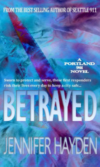 Jennifer Hayden — Betrayed (Portland 911 Book 2)