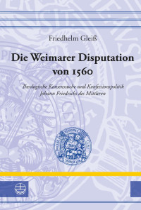 Friedhelm Gleiß — Die Weimarer Disputation von 1560