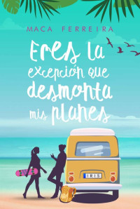 Maca Ferreira — Eres la excepción que desmonta mis planes: (Novela romántica contemporánea) (Costa Serena nº 3) (Spanish Edition)