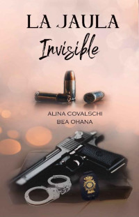 Alina Covalschi & Bea Ohana [Covalschi, Alina] — La jaula invisible