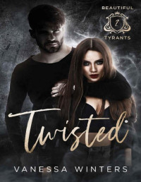 Vanessa Winters — Twisted: A Dark Bully Reverse Harem Romance (Beautiful Tyrants Book 2)