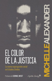 Michelle Alexander — EL COLOR DE LA JUSTICIA (ENSAYOS)