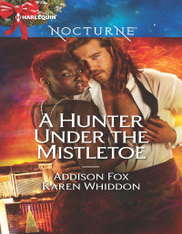 Addison Fox & Karen Whiddon [Fox, Addison & Whiddon, Karen] — A Hunter Under the Mistletoe: All Is Bright\Heat of a Helios
