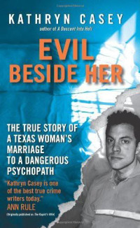 Casey, Kathryn — [Evil Beside Her 01] • The True Story of a Texas Woman's Marriage to a Dangerous Psychopath